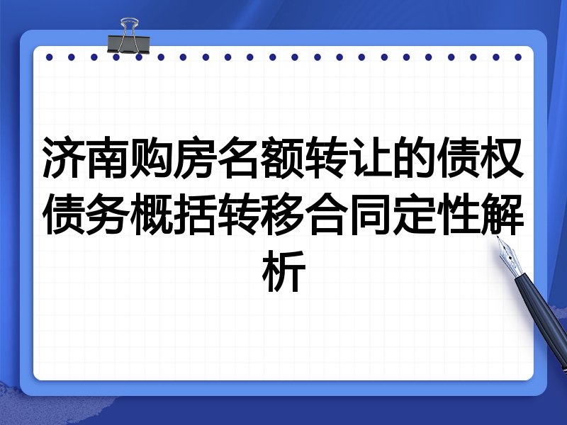 济南购房名额转让的债权债务概括转移合同定性解析
