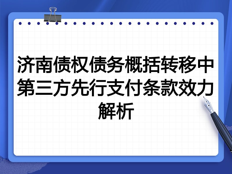 济南债权债务概括转移中第三方先行支付条款效力解析