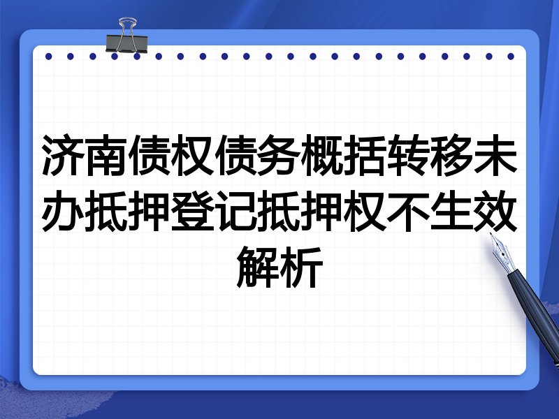 济南债权债务概括转移未办抵押登记抵押权不生效解析