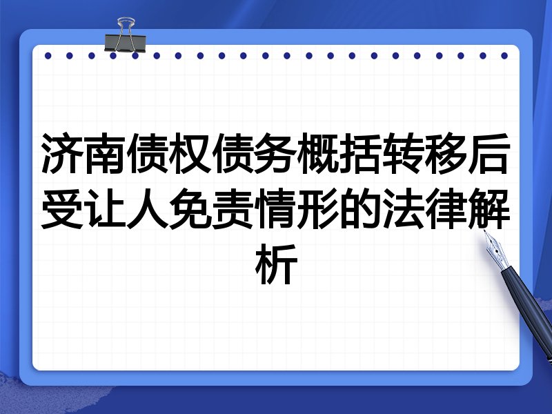 济南债权债务概括转移后受让人免责情形的法律解析