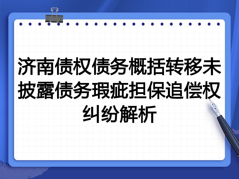 济南债权债务概括转移未披露债务瑕疵担保追偿权纠纷解析