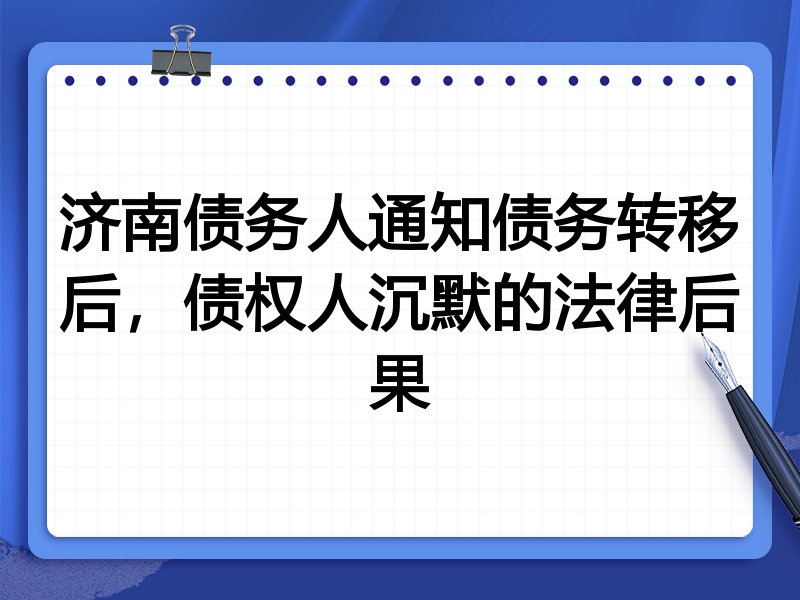 济南债务人通知债务转移后,债权人沉默的法律后果
