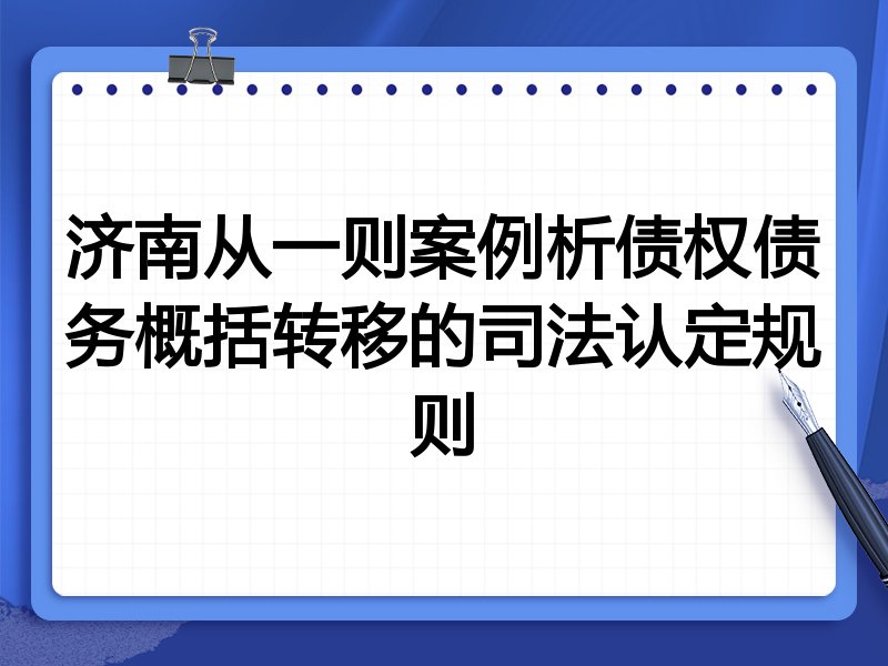 济南从一则案例析债权债务概括转移的司法认定规则