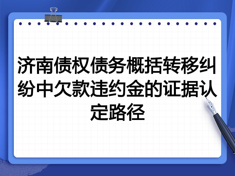 济南债权债务概括转移纠纷中欠款违约金的证据认定路径