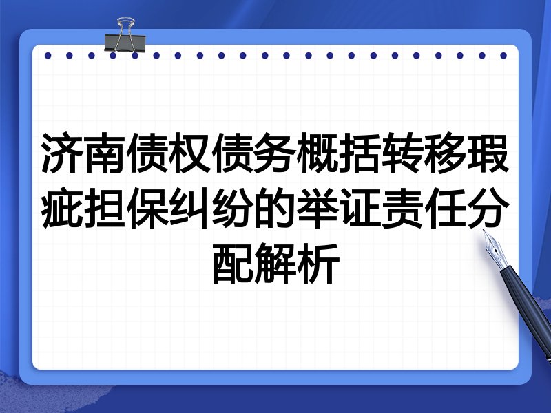 济南债权债务概括转移瑕疵担保纠纷的举证责任分配解析