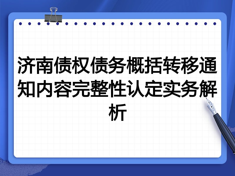 济南债权债务概括转移通知内容完整性认定实务解析