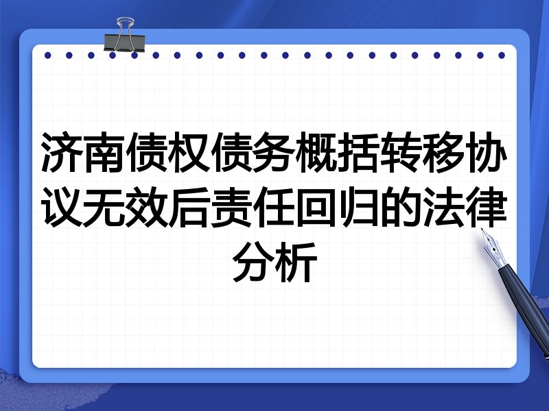 济南债权债务概括转移协议无效后责任回归的法律分析