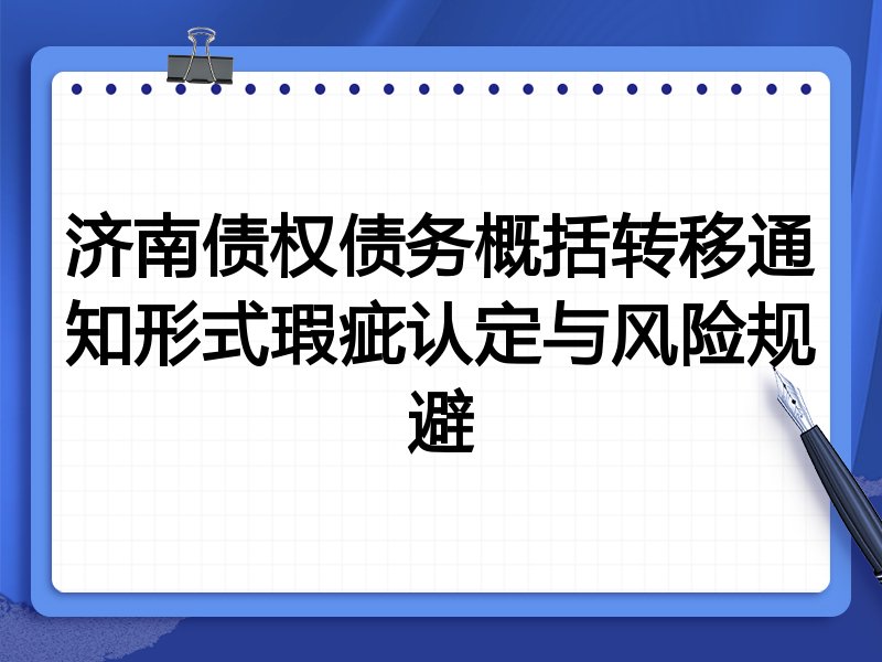 济南债权债务概括转移通知形式瑕疵认定与风险规避