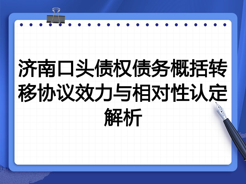 济南口头债权债务概括转移协议效力与相对性认定解析