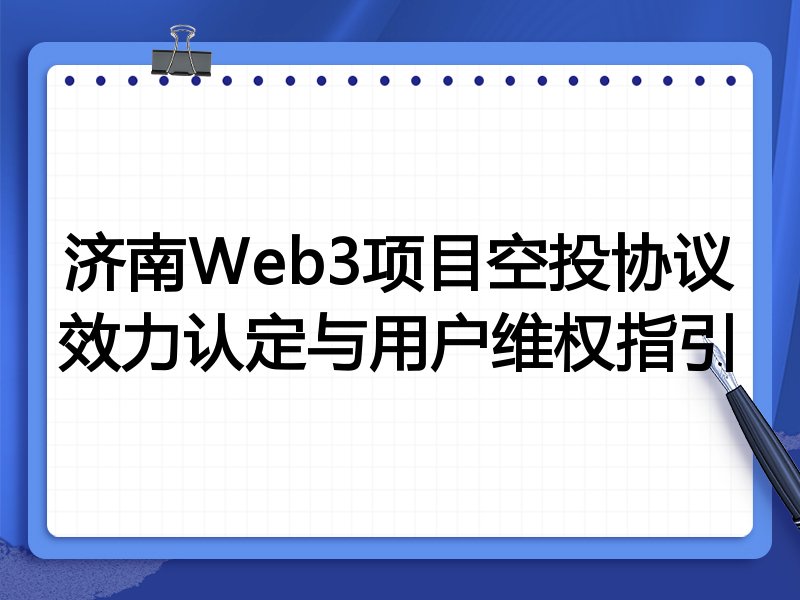 济南Web3项目空投协议效力认定与用户维权指引
