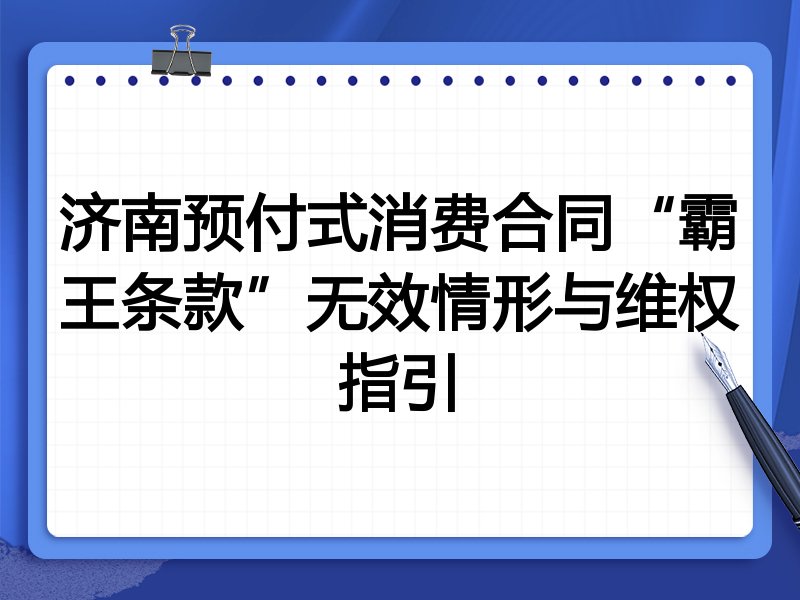 济南预付式消费合同“霸王条款”无效情形与维权指引