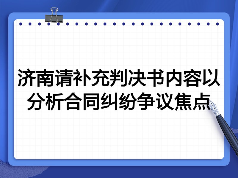 济南请补充判决书内容以分析合同纠纷争议焦点