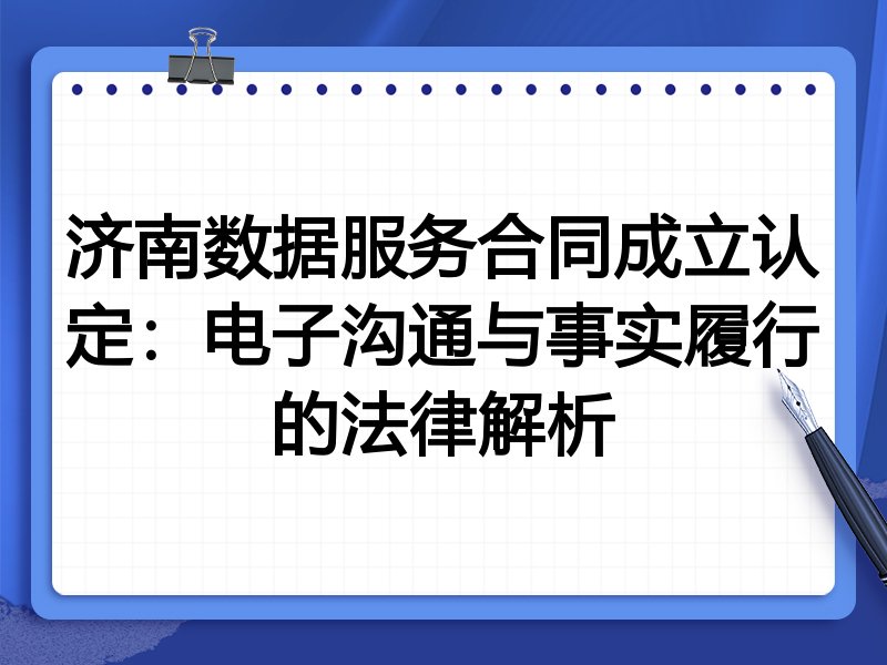 济南数据服务合同成立认定:电子沟通与事实履行的法律解析