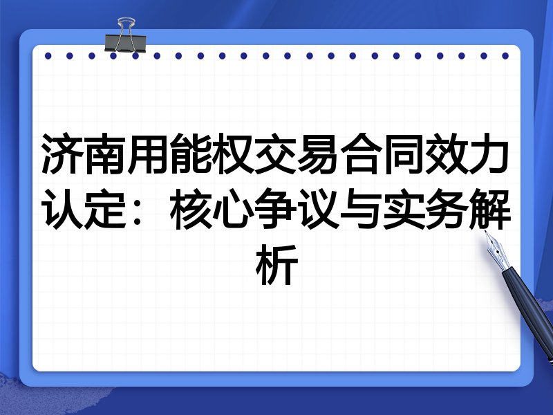 济南用能权交易合同效力认定:核心争议与实务解析