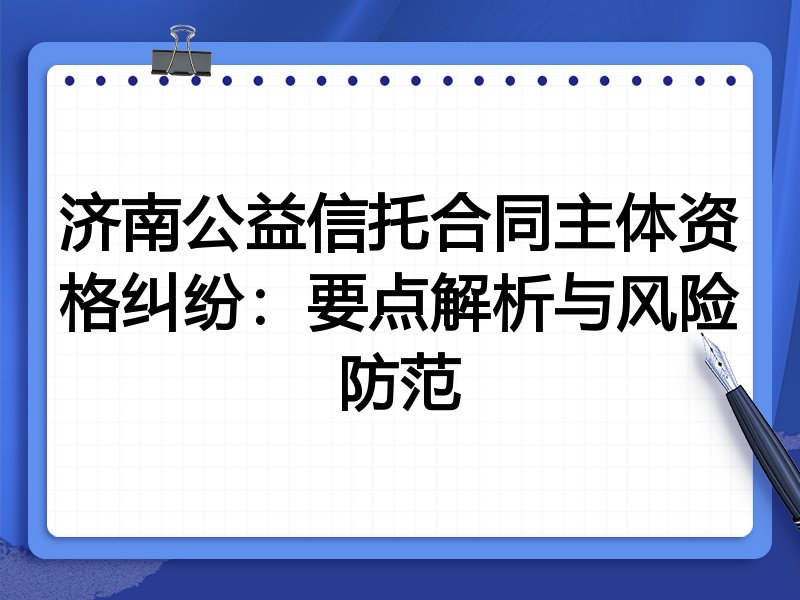 济南公益信托合同主体资格纠纷:要点解析与风险防范