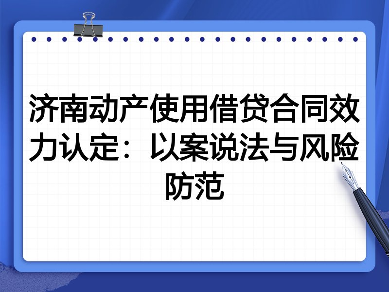 济南动产使用借贷合同效力认定:以案说法与风险防范