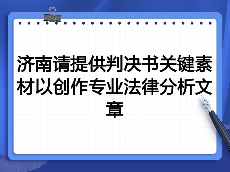 济南请提供判决书关键素材以创作专业法律分析文章