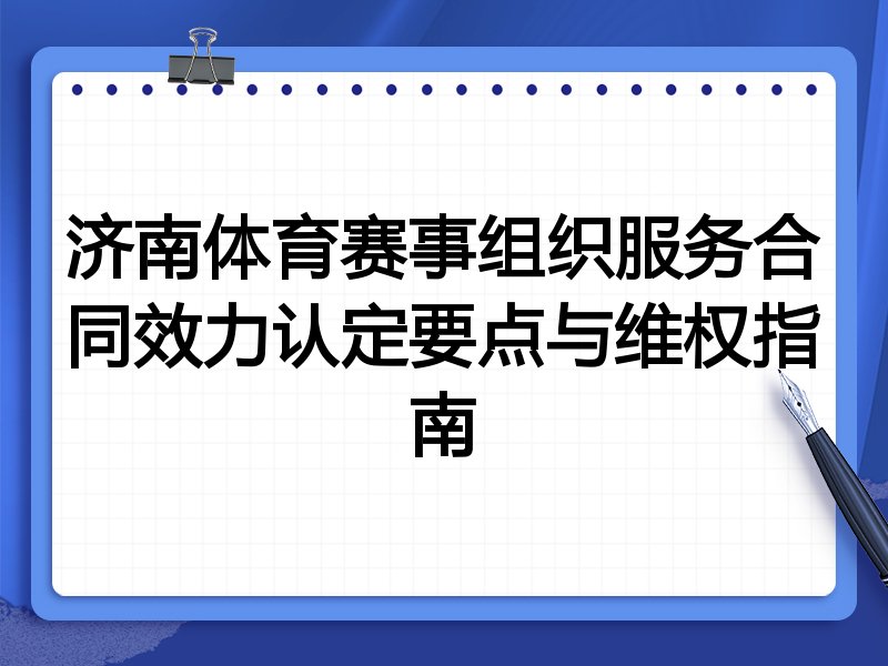 济南体育赛事组织服务合同效力认定要点与维权指南