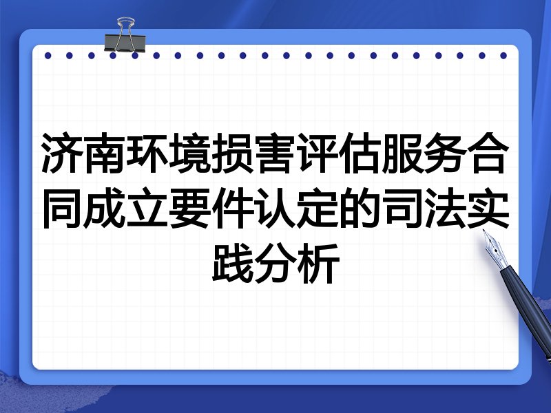 济南环境损害评估服务合同成立要件认定的司法实践分析