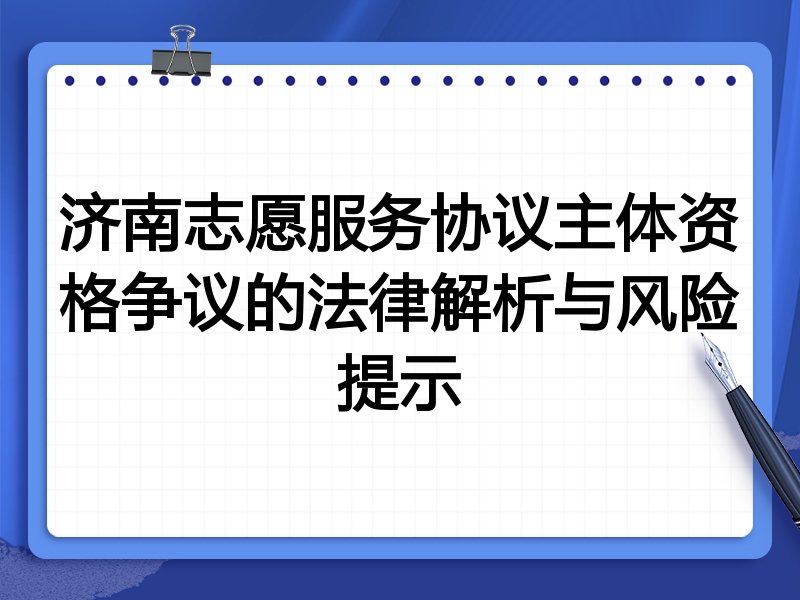 济南志愿服务协议主体资格争议的法律解析与风险提示