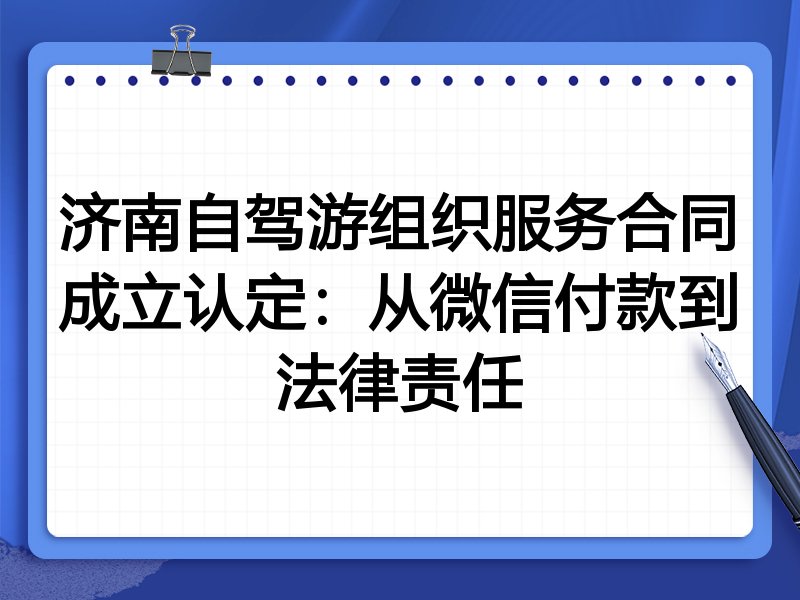 济南自驾游组织服务合同成立认定:从微信付款到法律责任