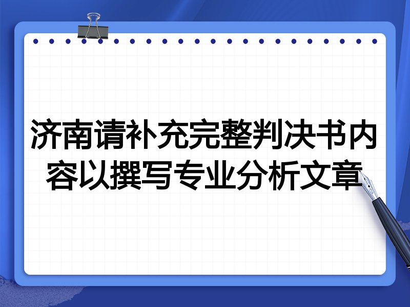 济南请补充完整判决书内容以撰写专业分析文章