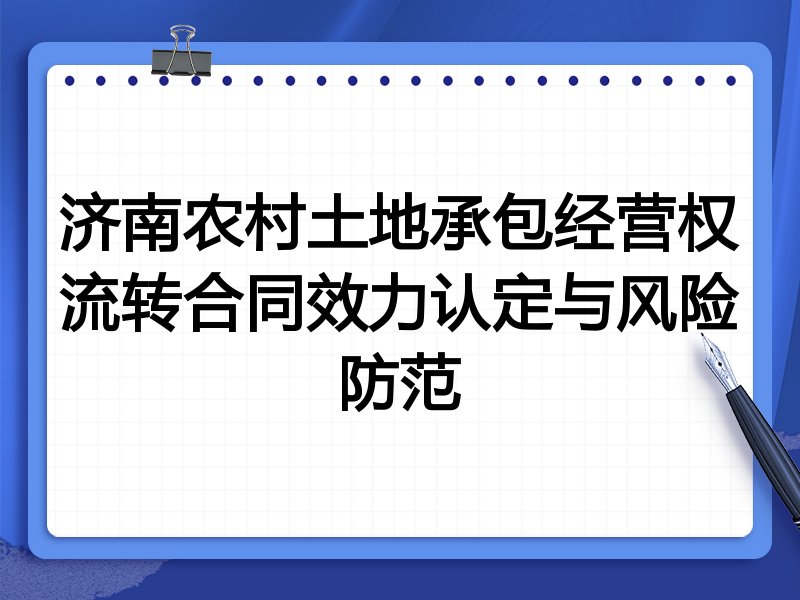 济南农村土地承包经营权流转合同效力认定与风险防范