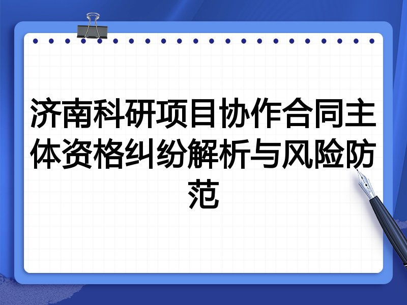 济南科研项目协作合同主体资格纠纷解析与风险防范