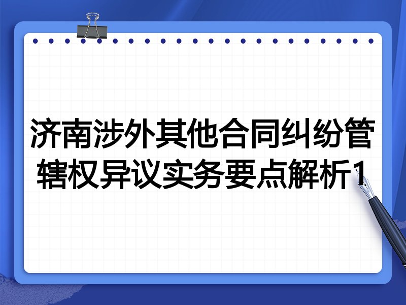 济南涉外其他合同纠纷管辖权异议实务要点解析1