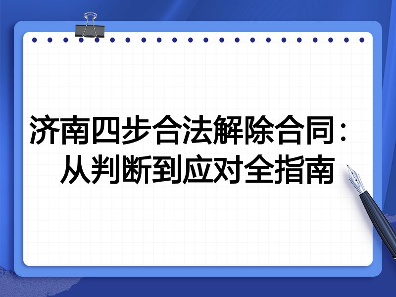 济南四步合法解除合同:从判断到应对全指南