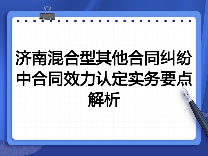 济南混合型其他合同纠纷中合同效力认定实务要点解析