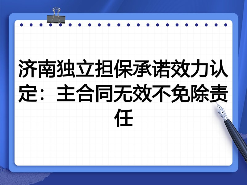 济南独立担保承诺效力认定：主合同无效不免除责任