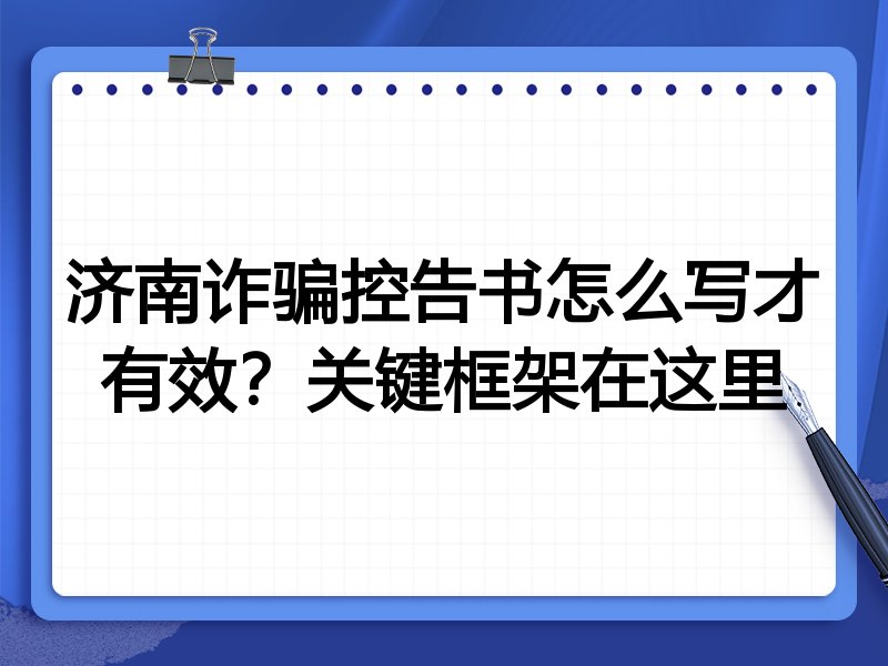 济南诈骗控告书怎么写才有效?关键框架在这里