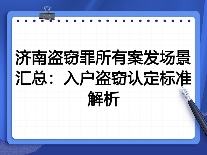 济南盗窃罪所有案发场景汇总:入户盗窃认定标准解析