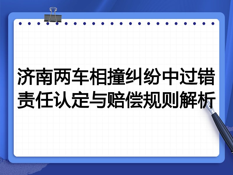济南两车相撞纠纷中过错责任认定与赔偿规则解析