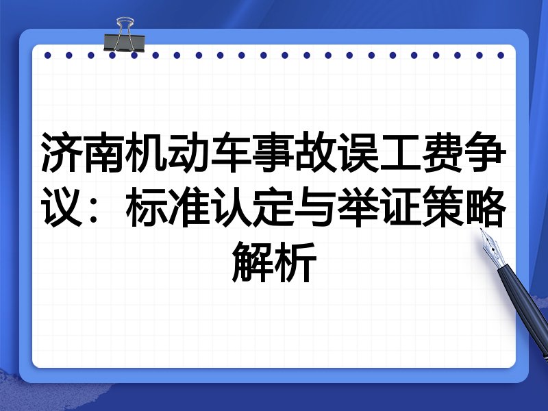 济南机动车事故误工费争议：标准认定与举证策略解析