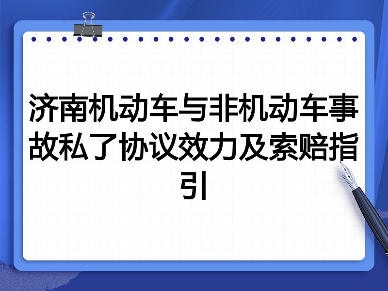 济南机动车与非机动车事故私了协议效力及索赔指引