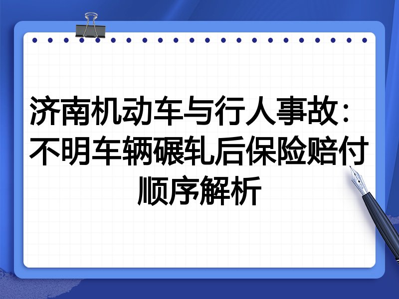 济南机动车与行人事故：不明车辆碾轧后保险赔付顺序解析