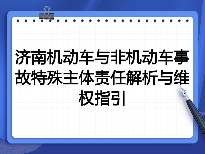 济南机动车与非机动车事故特殊主体责任解析与维权指引