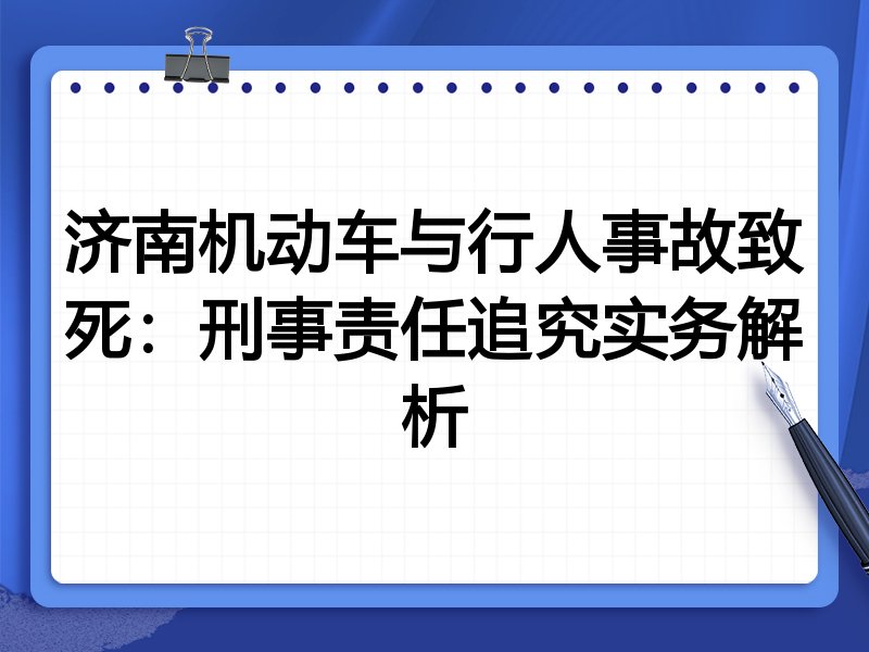 济南机动车与行人事故致死:刑事责任追究实务解析