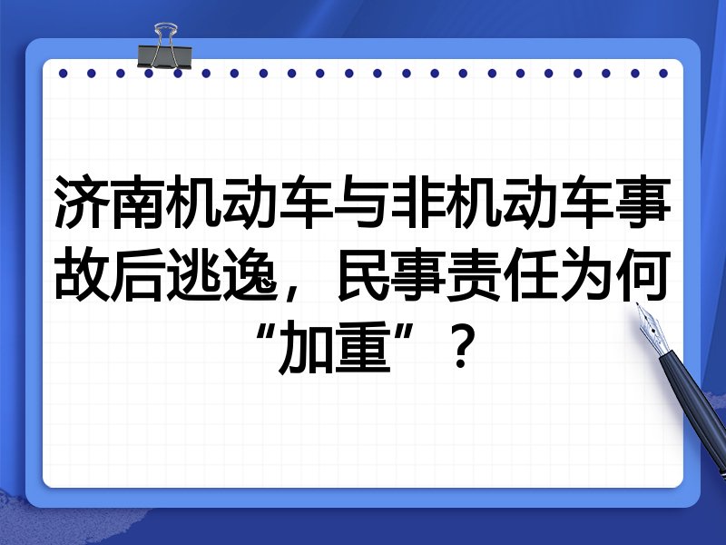 济南机动车与非机动车事故后逃逸,民事责任为何“加重”?