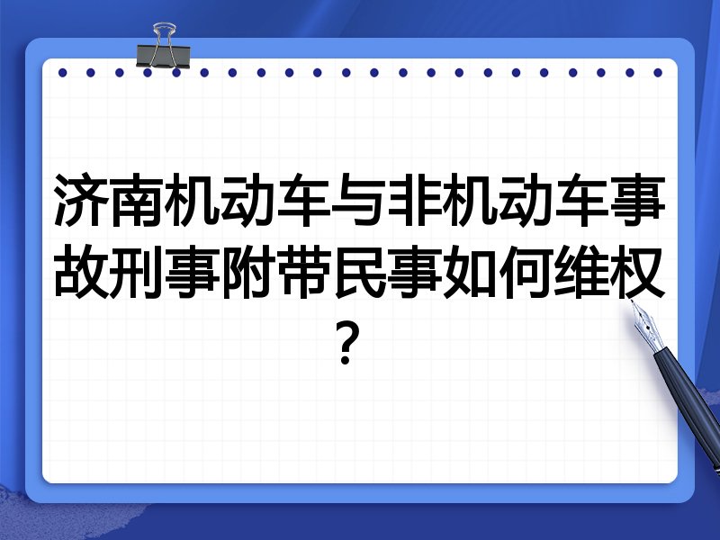济南机动车与非机动车事故刑事附带民事如何维权?