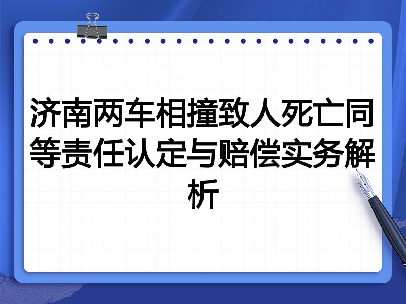 济南两车相撞致人死亡同等责任认定与赔偿实务解析