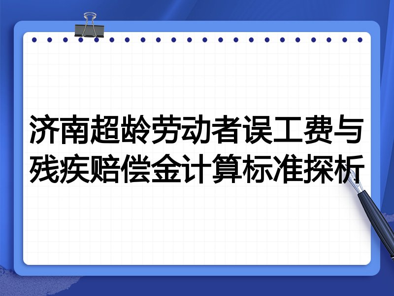 济南超龄劳动者误工费与残疾赔偿金计算标准探析