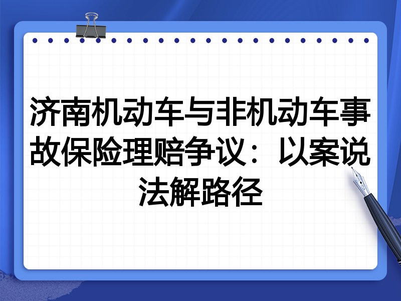 济南机动车与非机动车事故保险理赔争议:以案说法解路径