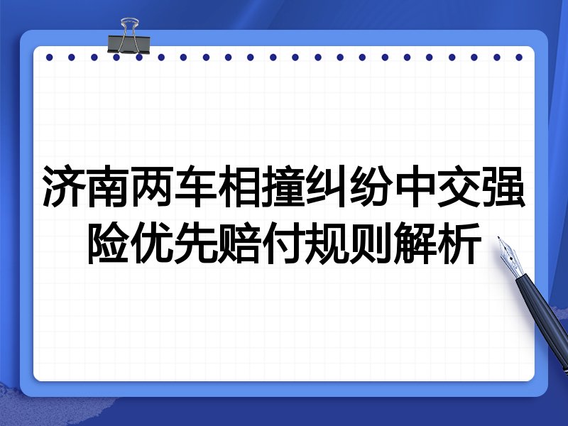 济南两车相撞纠纷中交强险优先赔付规则解析