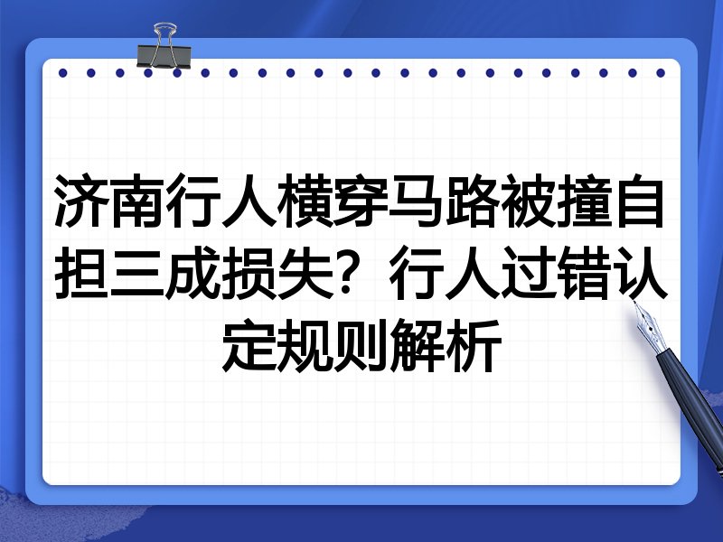 济南行人横穿马路被撞自担三成损失?行人过错认定规则解析