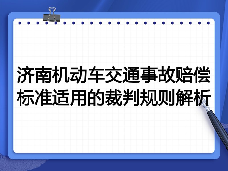济南机动车交通事故赔偿标准适用的裁判规则解析