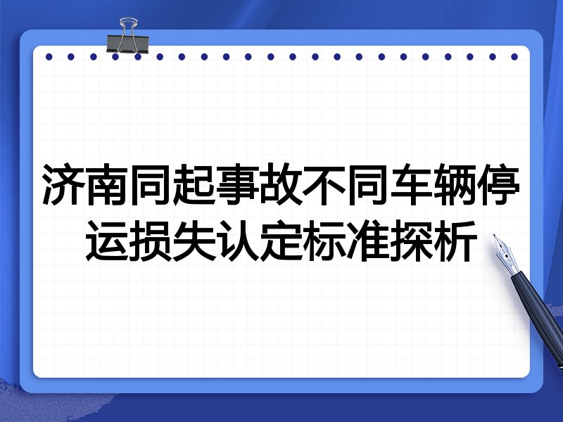 济南同起事故不同车辆停运损失认定标准探析