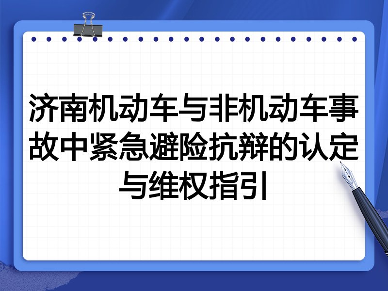 济南机动车与非机动车事故中紧急避险抗辩的认定与维权指引